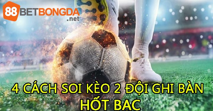 Kèo 2 đội ghi bàn là gì? 4 cách soi kèo 2 đội ghi bàn hốt bạc nhà cái
